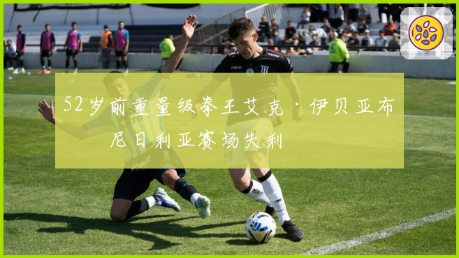 52岁前重量级拳王艾克·伊贝亚布奇尼日利亚赛场失利