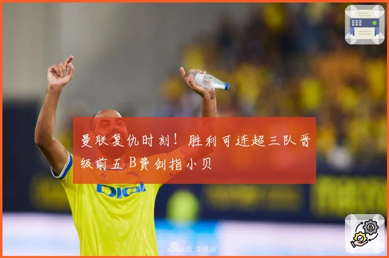 曼联复仇时刻！胜利可连超三队晋级前五 B费剑指小贝